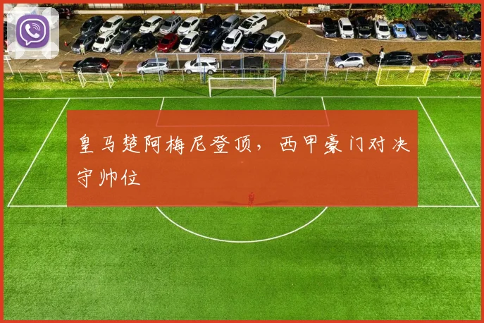 皇马楚阿梅尼登顶,西甲豪门对决守帅位