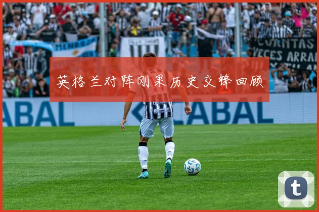 英格兰对阵刚果历史交锋回顾