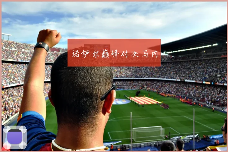 诺伊尔巅峰对决马内