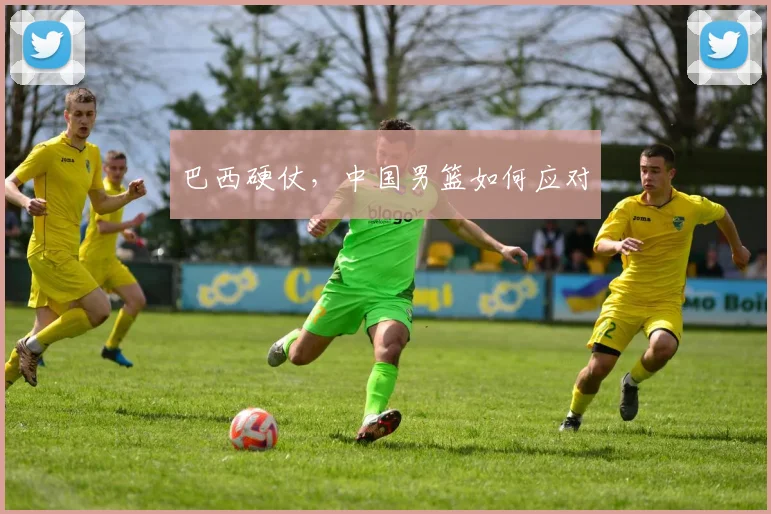 巴西硬仗，中国男篮如何应对