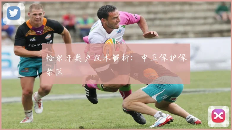 恰尔汗奥卢技术解析：中卫保护保禁区