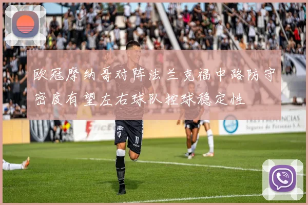 欧冠摩纳哥对阵法兰克福中路防守密度有望左右球队控球稳定性