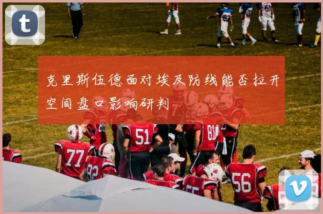 克里斯伍德面对埃及防线能否拉开空间盘口影响研判